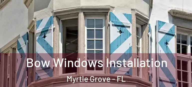  Bow Windows Installation Myrtle Grove - FL