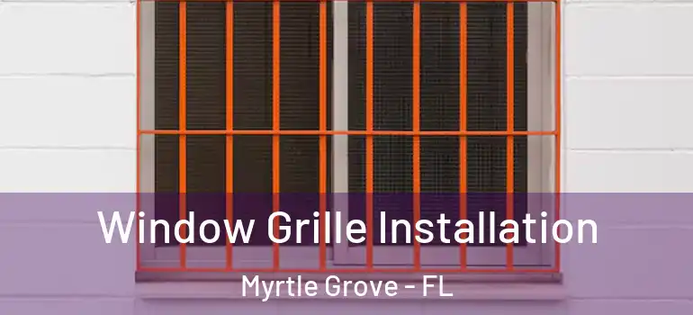  Window Grille Installation Myrtle Grove - FL